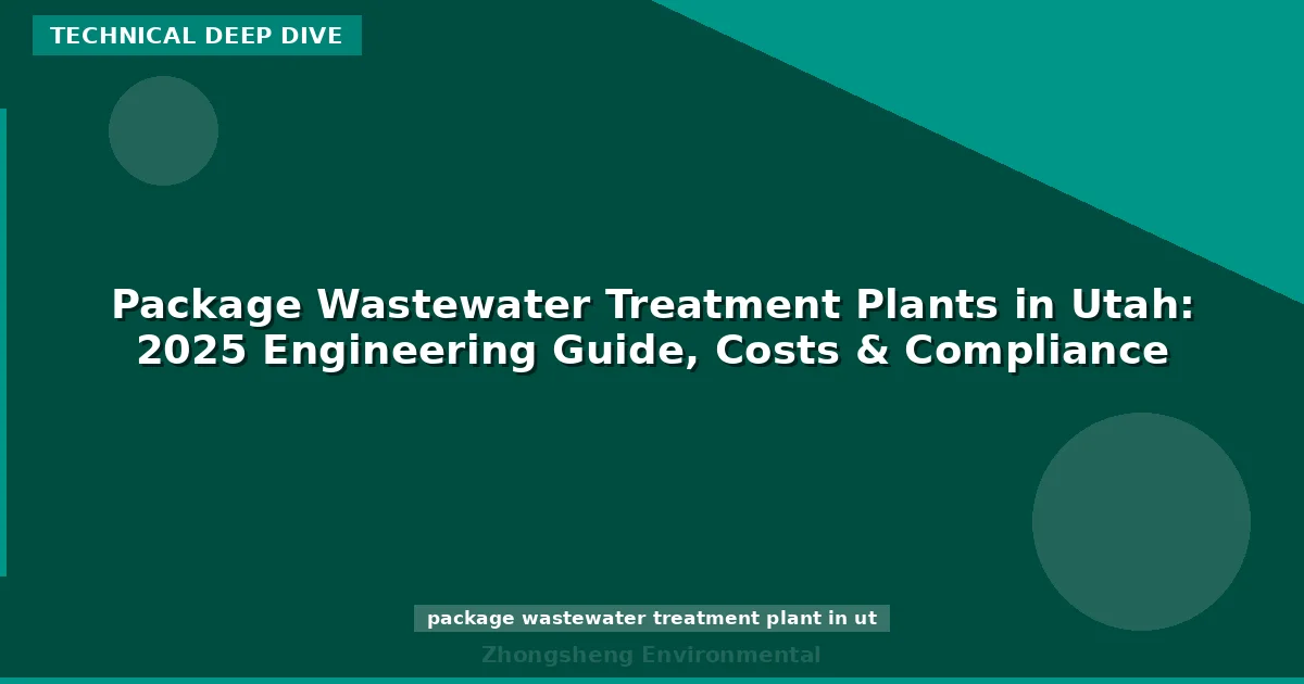 Package Wastewater Treatment Plants in Utah: 2025 Engineering Guide, Costs & Compliance