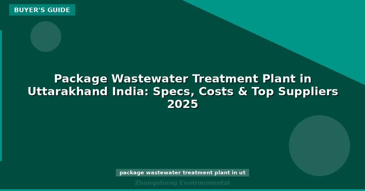 Package Wastewater Treatment Plant in Uttarakhand India: Specs, Costs & Top Suppliers 2025