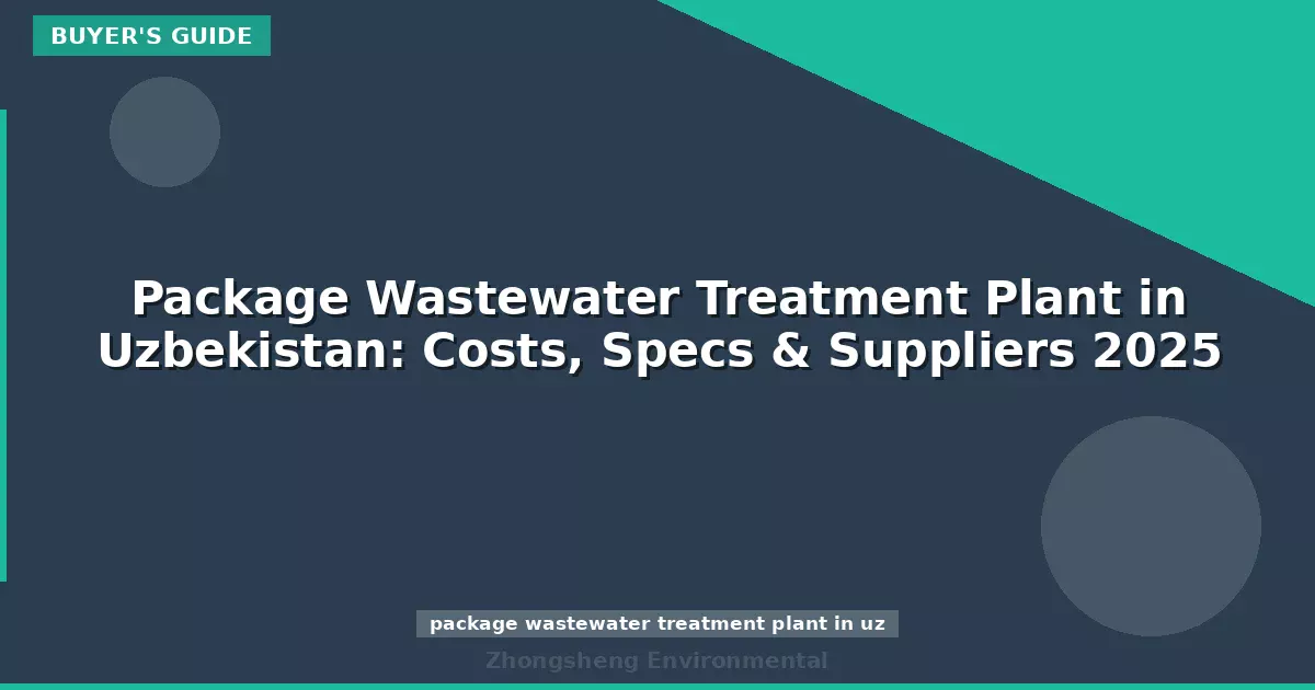 Package Wastewater Treatment Plant in Uzbekistan: Costs, Specs & Suppliers 2025