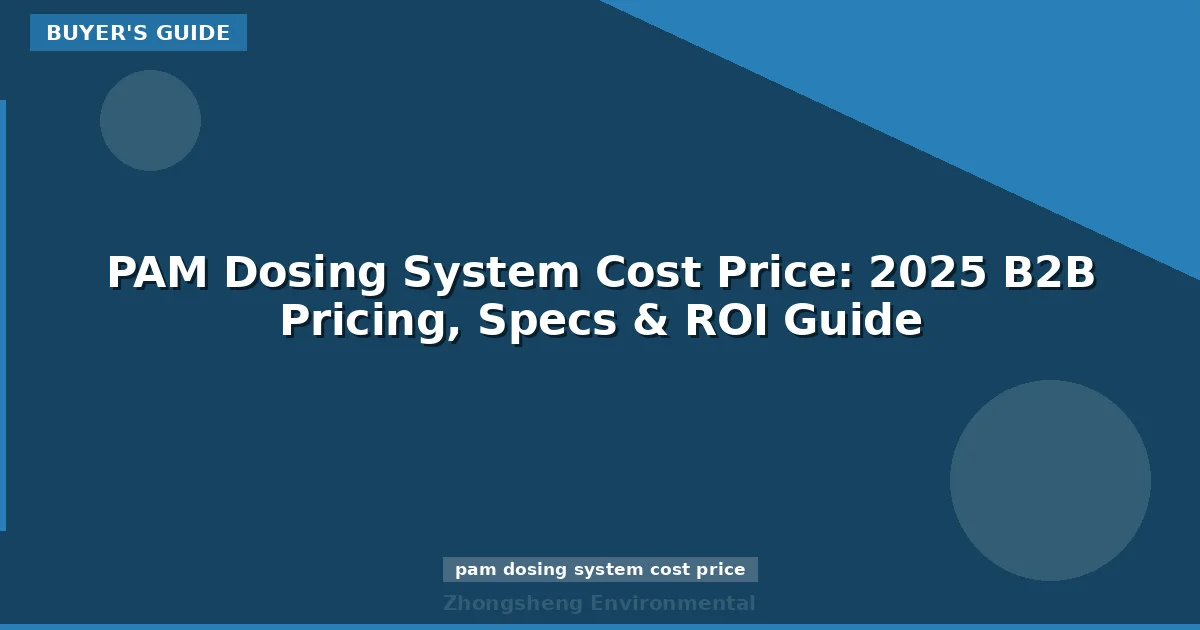 PAM Dosing System Cost Price: 2025 B2B Pricing, Specs & ROI Guide