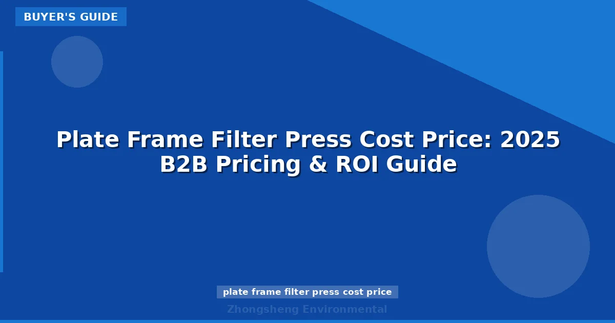 Plate Frame Filter Press Cost Price: 2025 B2B Pricing & ROI Guide