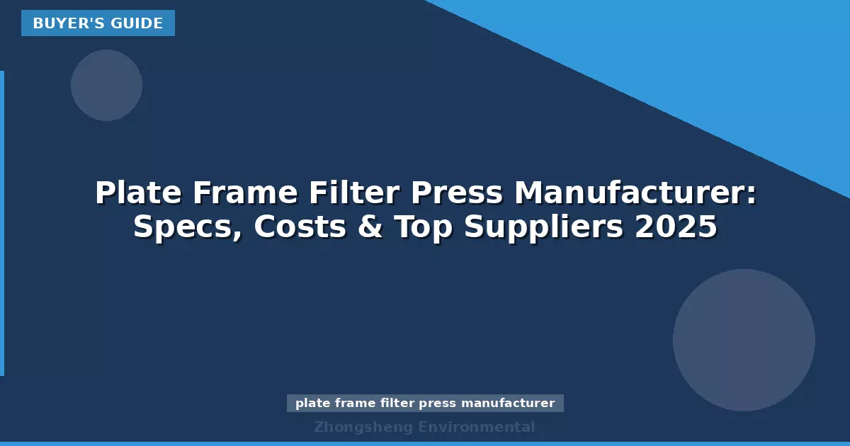 Plate Frame Filter Press Manufacturer: Specs, Costs & Top Suppliers 2025