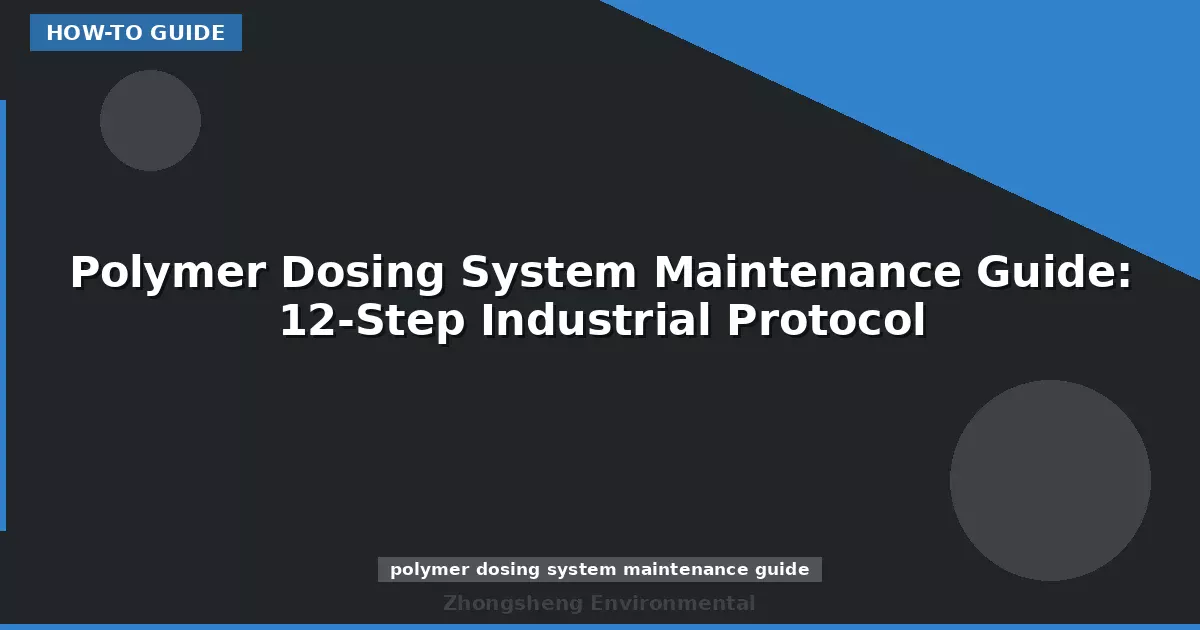 Polymer Dosing System Maintenance Guide: 12-Step Industrial Protocol