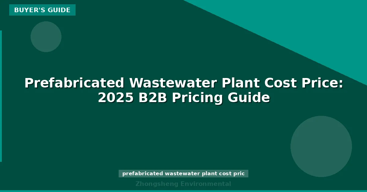 Prefabricated Wastewater Plant Cost Price: 2025 B2B Pricing Guide