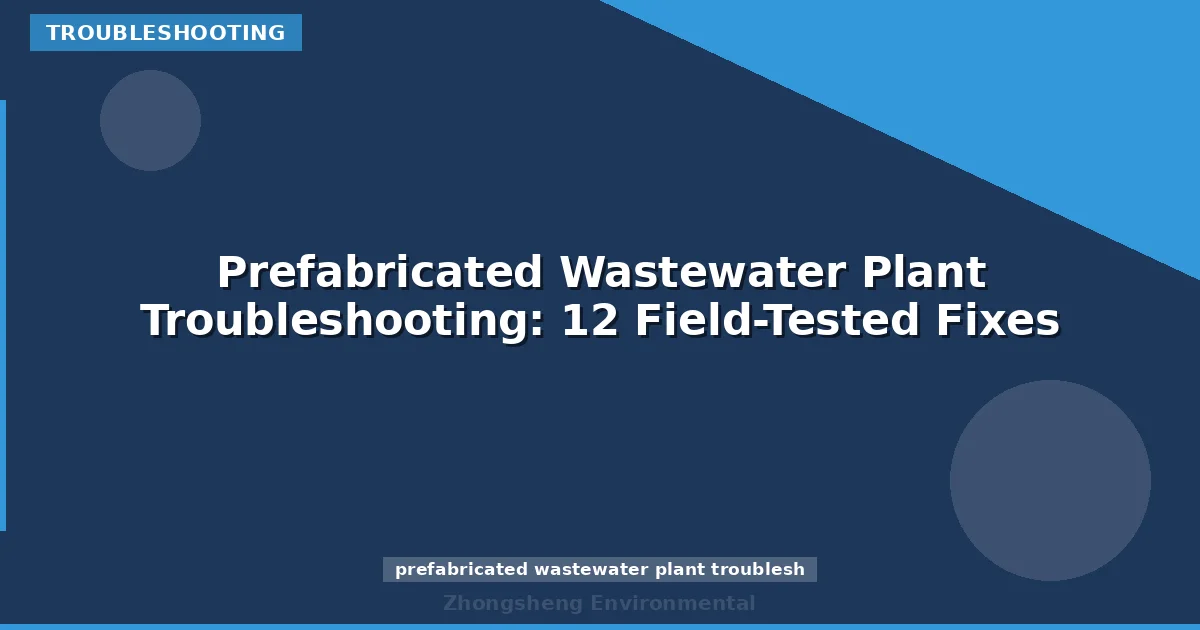 Prefabricated Wastewater Plant Troubleshooting: 12 Field-Tested Fixes