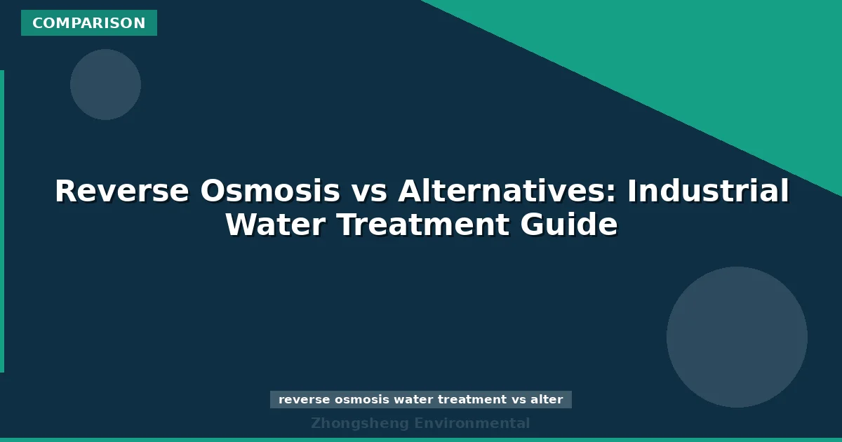 Reverse Osmosis vs Alternatives: Industrial Water Treatment Guide