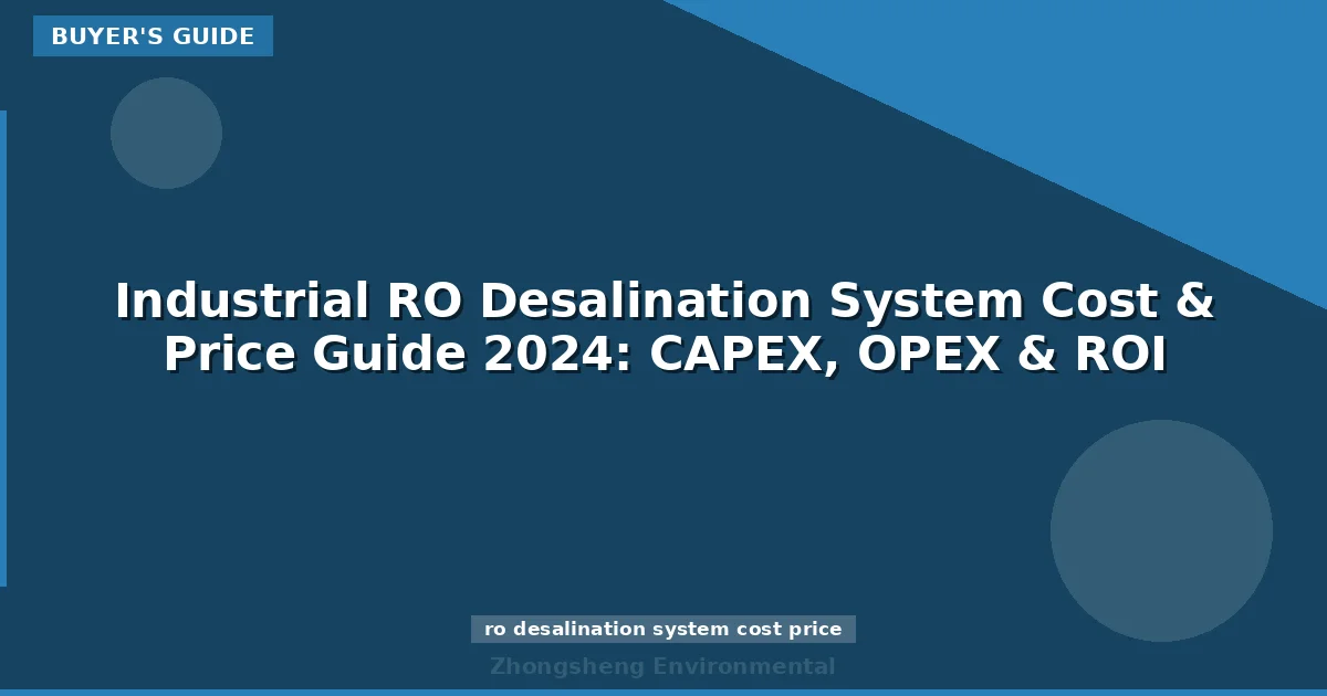 Industrial RO Desalination System Cost & Price Guide 2024: CAPEX, OPEX & ROI