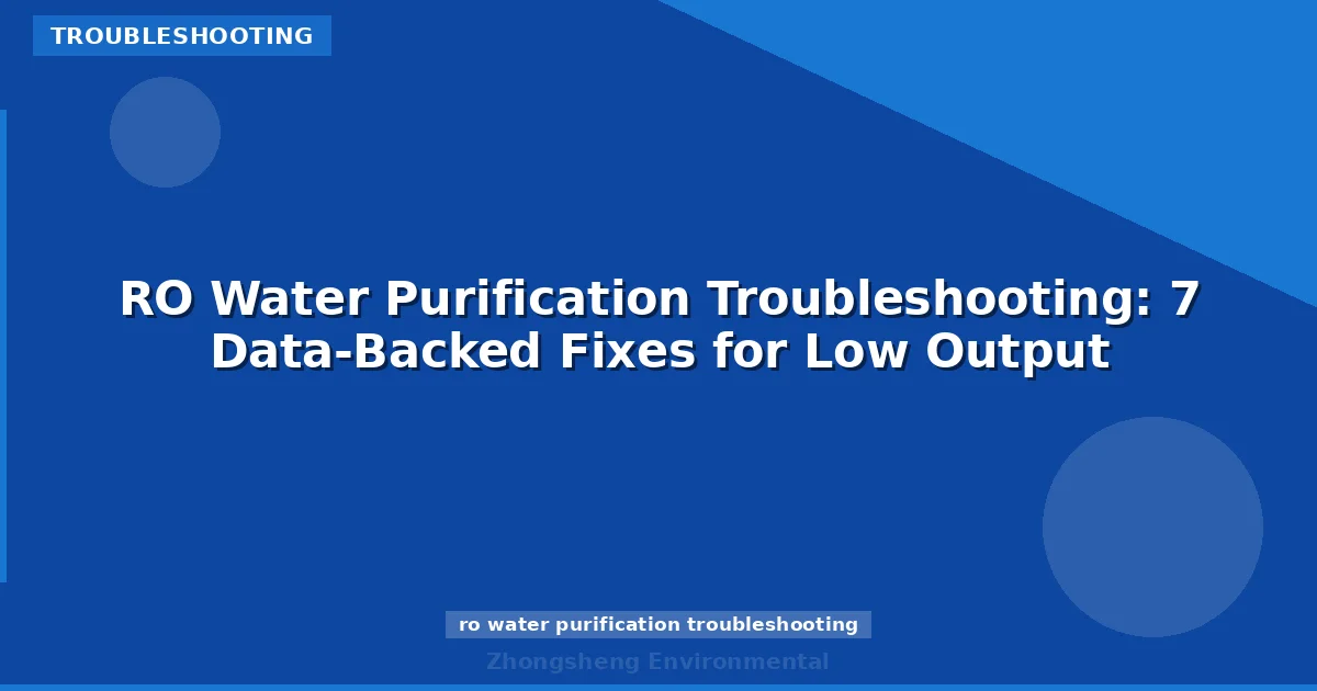 RO Water Purification Troubleshooting: 7 Data-Backed Fixes for Low Output
