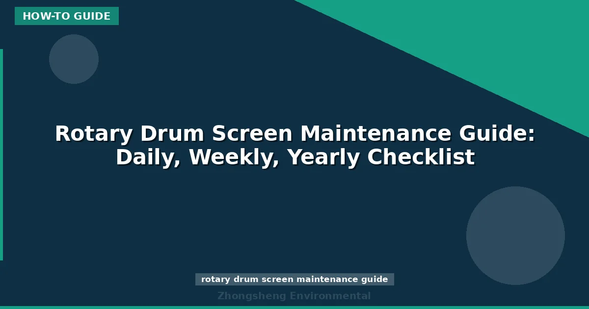 Rotary Drum Screen Maintenance Guide: Daily, Weekly, Yearly Checklist
