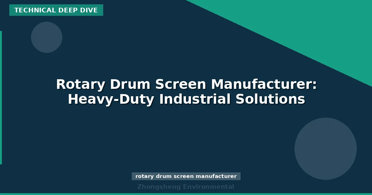 Rotary Drum Screen Manufacturer: Heavy-Duty Industrial Solutions
