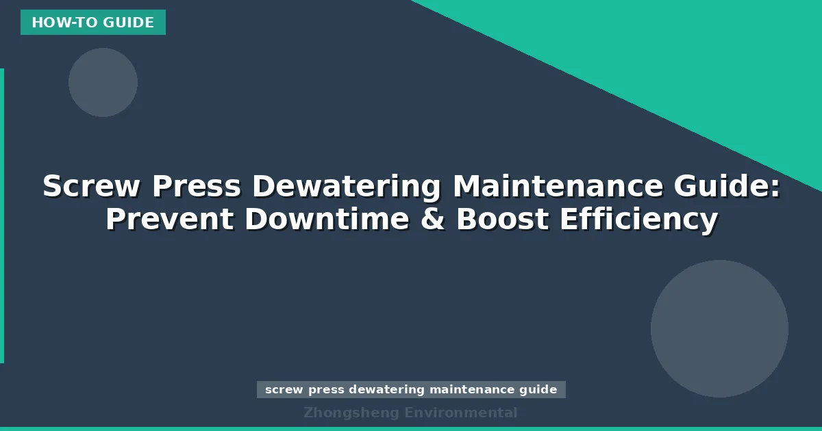 Screw Press Dewatering Maintenance Guide: Prevent Downtime & Boost Efficiency