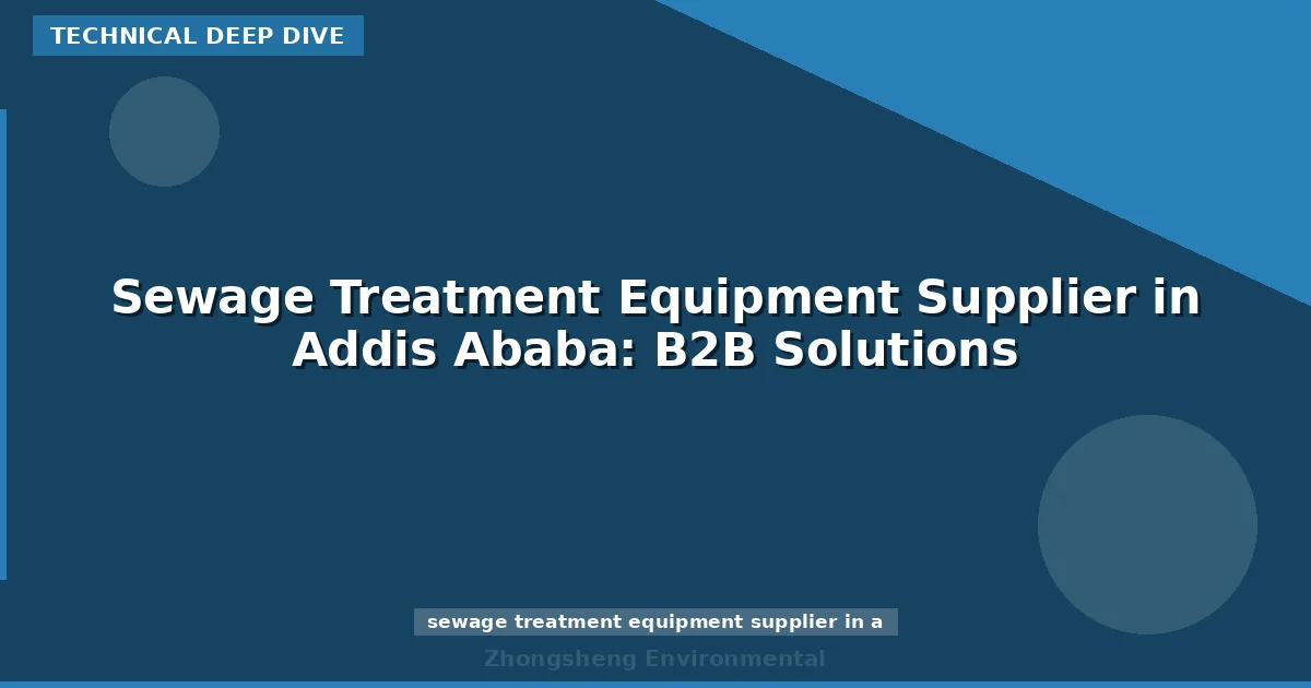 Sewage Treatment Equipment Supplier in Addis Ababa: B2B Solutions