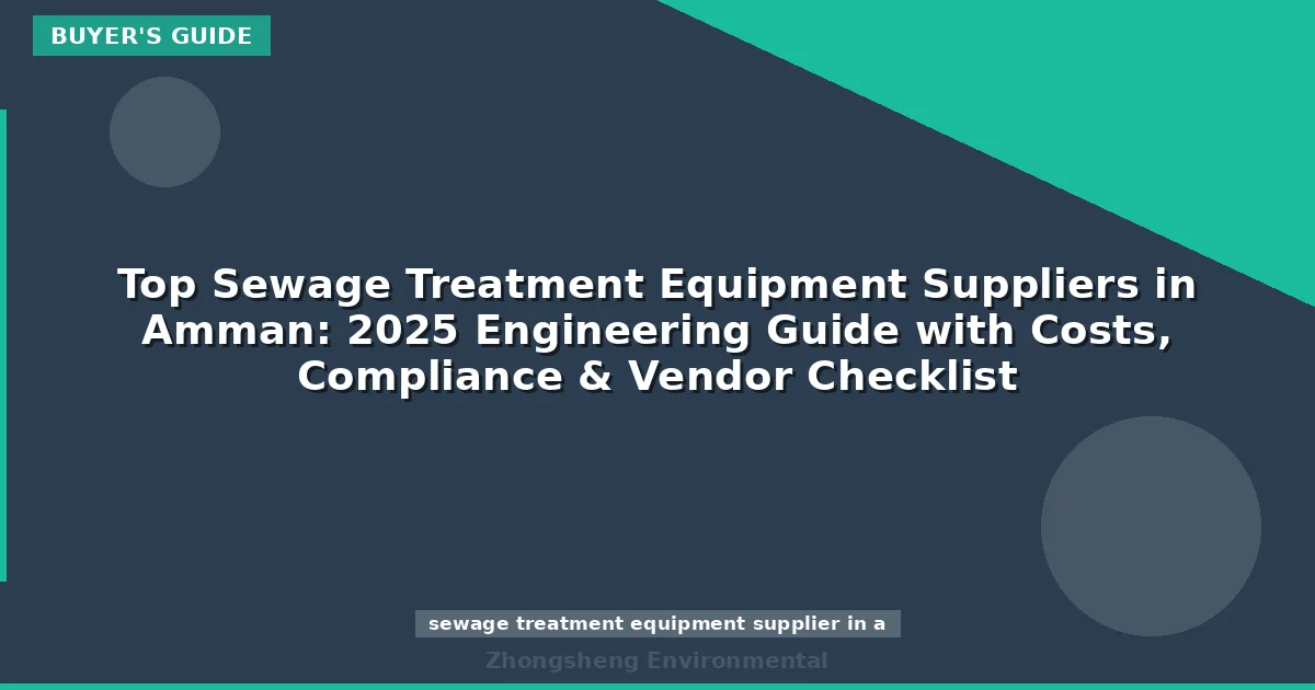 Top Sewage Treatment Equipment Suppliers in Amman: 2025 Engineering Guide with Costs, Compliance & Vendor Checklist