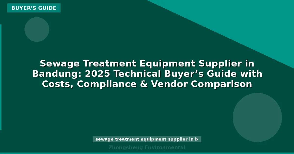 Sewage Treatment Equipment Supplier in Bandung: 2025 Technical Buyer’s Guide with Costs, Compliance & Vendor Comparison
