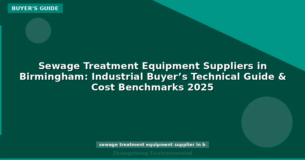 Sewage Treatment Equipment Suppliers in Birmingham: Industrial Buyer’s Technical Guide & Cost Benchmarks 2025