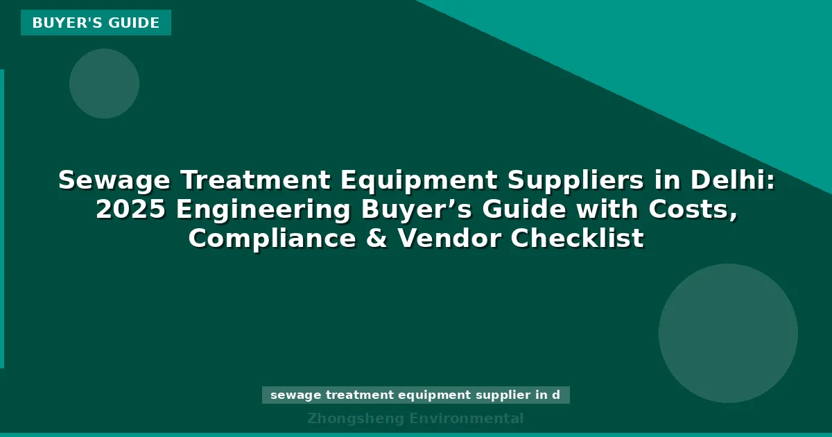Sewage Treatment Equipment Suppliers in Delhi: 2025 Engineering Buyer’s Guide with Costs, Compliance & Vendor Checklist