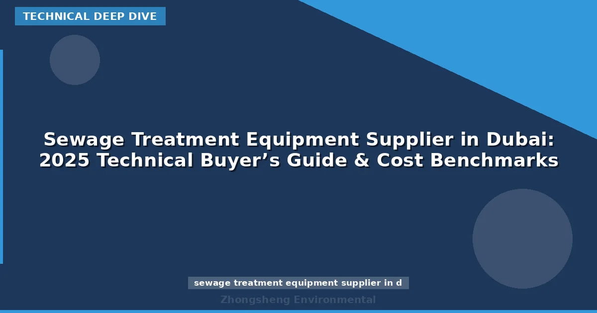 Sewage Treatment Equipment Supplier in Dubai: 2025 Technical Buyer’s Guide & Cost Benchmarks