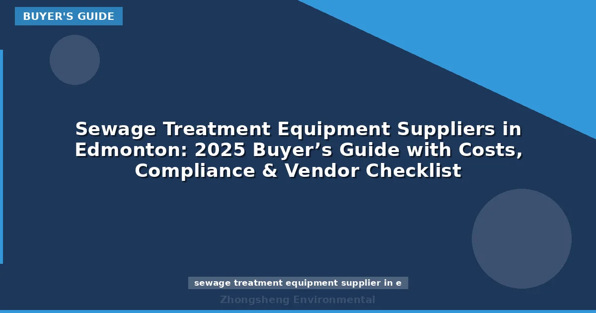 Sewage Treatment Equipment Suppliers in Edmonton: 2025 Buyer’s Guide with Costs, Compliance & Vendor Checklist