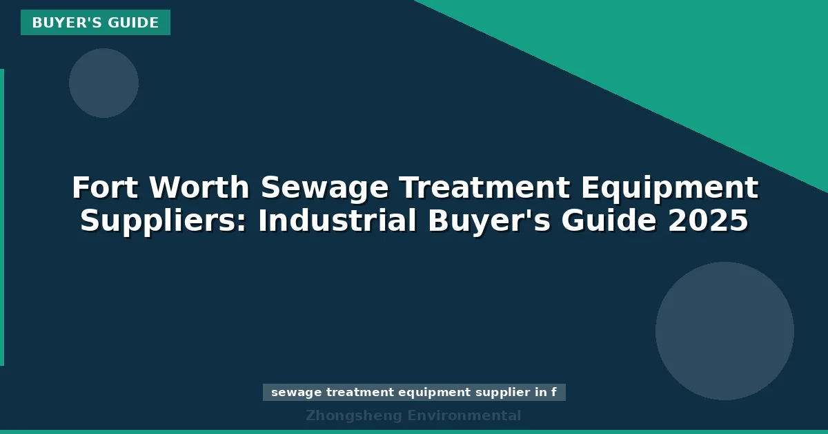 Fort Worth Sewage Treatment Equipment Suppliers: Industrial Buyer's Guide 2025