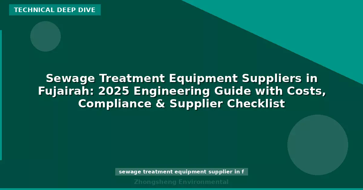 Sewage Treatment Equipment Suppliers in Fujairah: 2025 Engineering Guide with Costs, Compliance & Supplier Checklist
