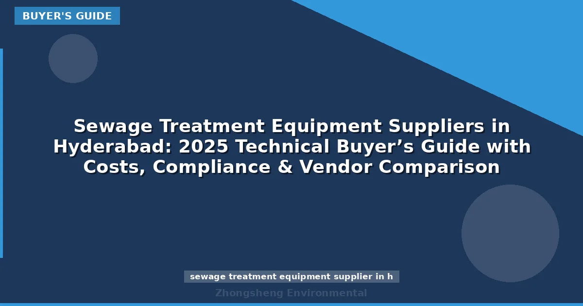 Sewage Treatment Equipment Suppliers in Hyderabad: 2025 Technical Buyer’s Guide with Costs, Compliance & Vendor Comparison
