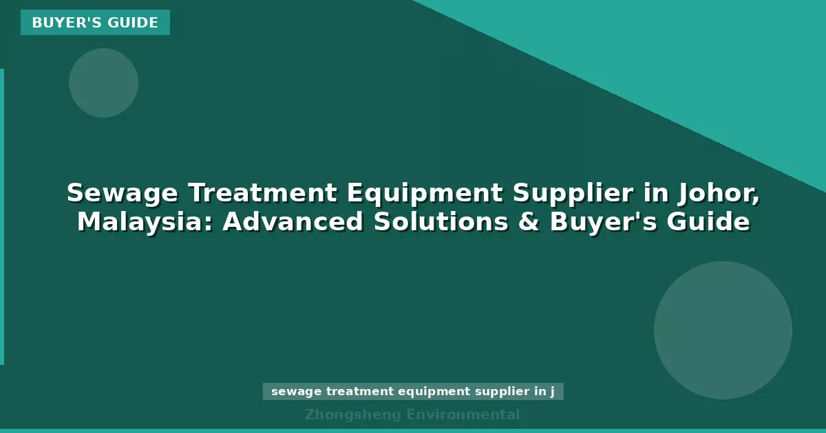 Sewage Treatment Equipment Supplier in Johor, Malaysia: Advanced Solutions & Buyer's Guide