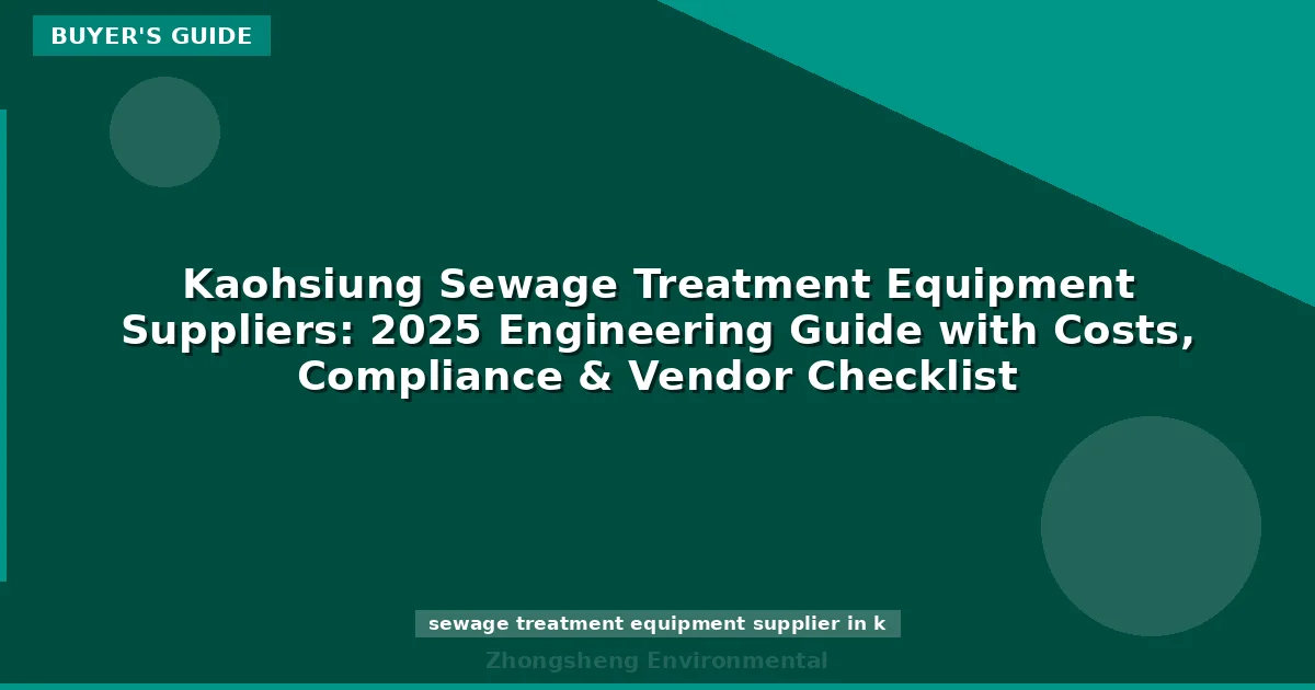 Kaohsiung Sewage Treatment Equipment Suppliers: 2025 Engineering Guide with Costs, Compliance & Vendor Checklist