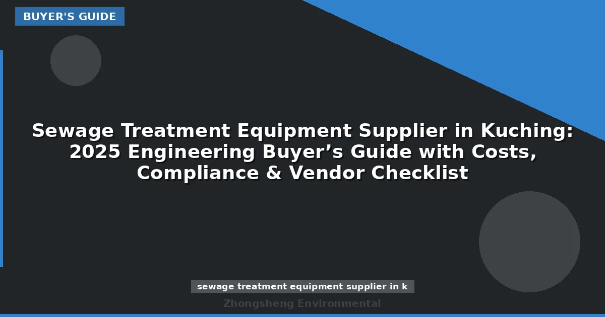 Sewage Treatment Equipment Supplier in Kuching: 2025 Engineering Buyer’s Guide with Costs, Compliance & Vendor Checklist