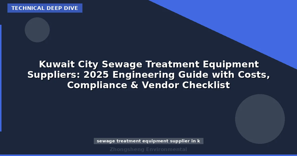Kuwait City Sewage Treatment Equipment Suppliers: 2025 Engineering Guide with Costs, Compliance & Vendor Checklist