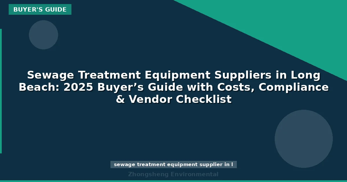 Sewage Treatment Equipment Suppliers in Long Beach: 2025 Buyer’s Guide with Costs, Compliance & Vendor Checklist