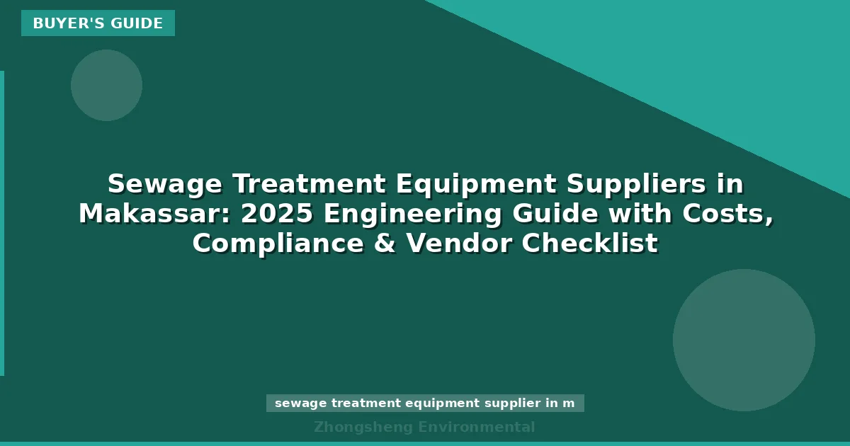 Sewage Treatment Equipment Suppliers in Makassar: 2025 Engineering Guide with Costs, Compliance & Vendor Checklist