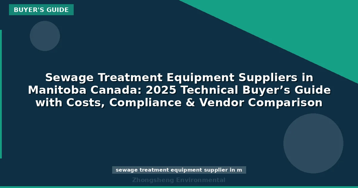 Sewage Treatment Equipment Suppliers in Manitoba Canada: 2025 Technical Buyer’s Guide with Costs, Compliance & Vendor Comparison