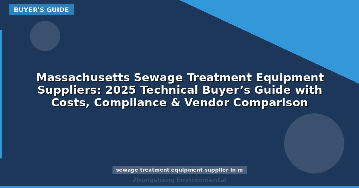 Massachusetts Sewage Treatment Equipment Suppliers: 2025 Technical Buyer’s Guide with Costs, Compliance & Vendor Comparison
