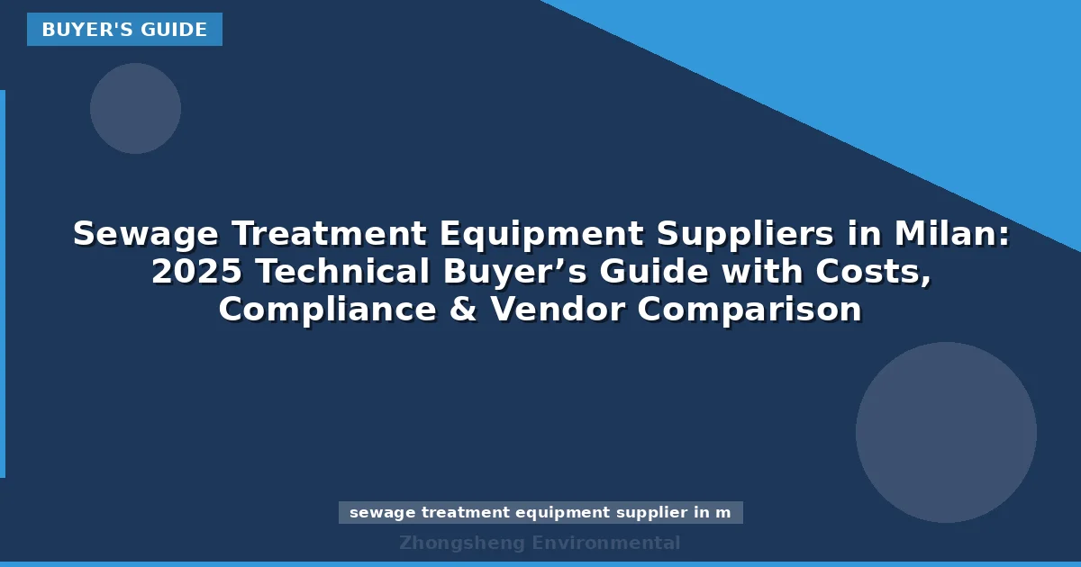 Sewage Treatment Equipment Suppliers in Milan: 2025 Technical Buyer’s Guide with Costs, Compliance & Vendor Comparison