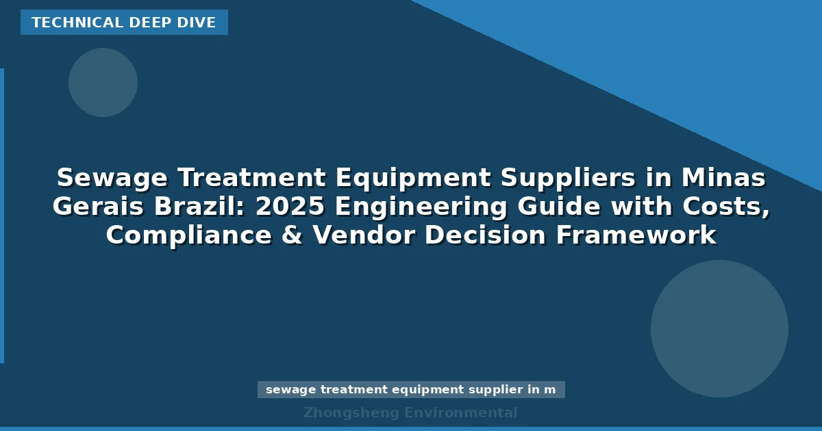 Sewage Treatment Equipment Suppliers in Minas Gerais Brazil: 2025 Engineering Guide with Costs, Compliance & Vendor Decision Framework