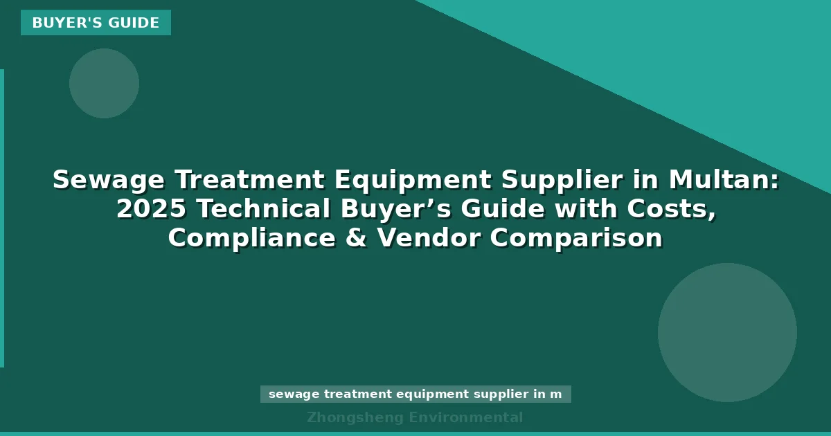 Sewage Treatment Equipment Supplier in Multan: 2025 Technical Buyer’s Guide with Costs, Compliance & Vendor Comparison