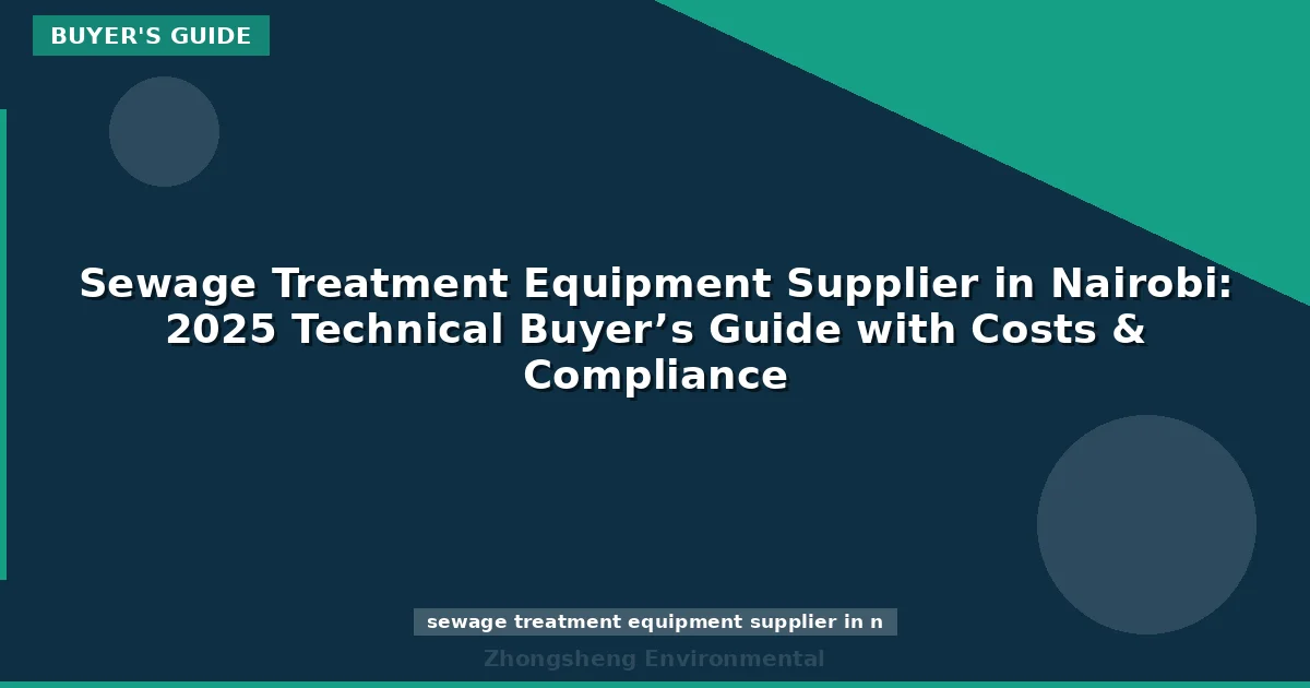 Sewage Treatment Equipment Supplier in Nairobi: 2025 Technical Buyer’s Guide with Costs & Compliance