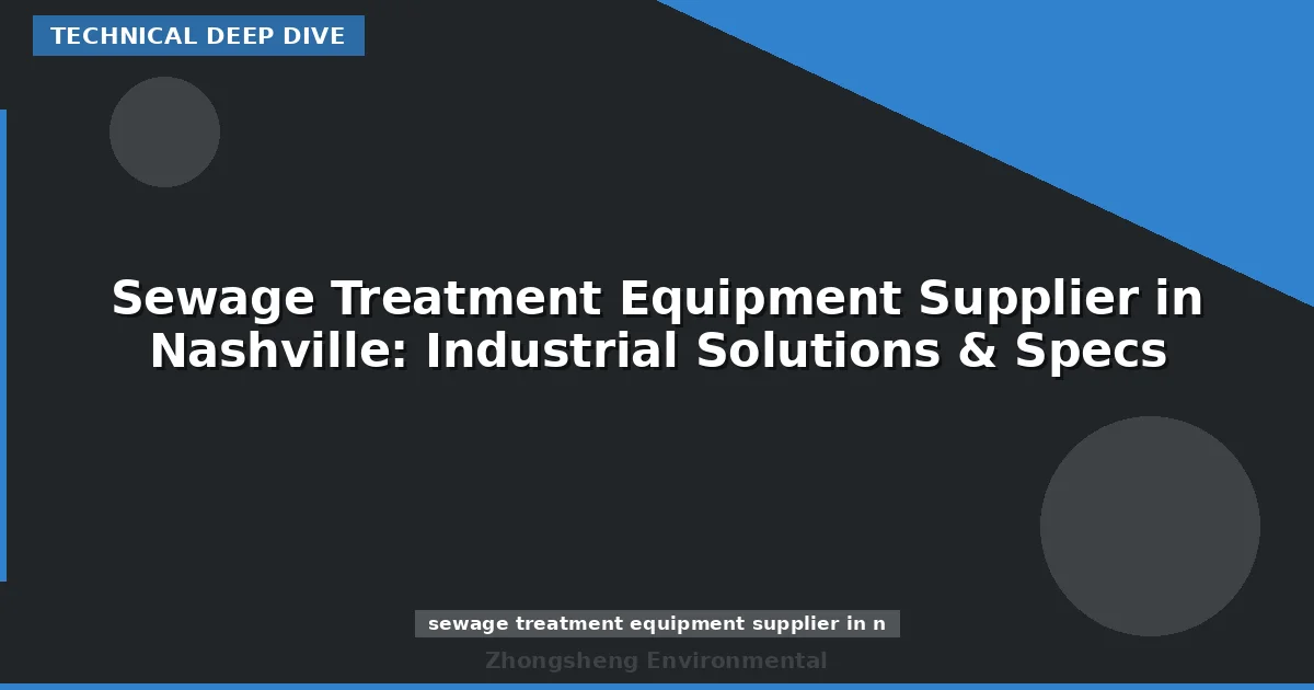 Sewage Treatment Equipment Supplier in Nashville: Industrial Solutions & Specs