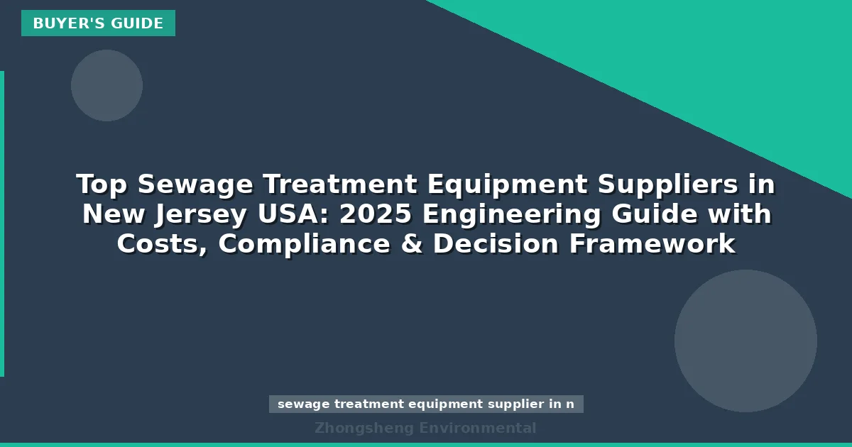 Top Sewage Treatment Equipment Suppliers in New Jersey USA: 2025 Engineering Guide with Costs, Compliance & Decision Framework