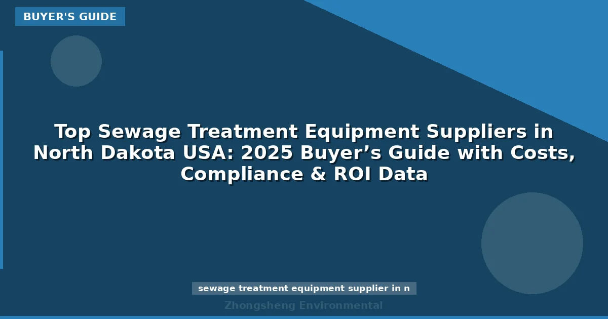 Top Sewage Treatment Equipment Suppliers in North Dakota USA: 2025 Buyer’s Guide with Costs, Compliance & ROI Data