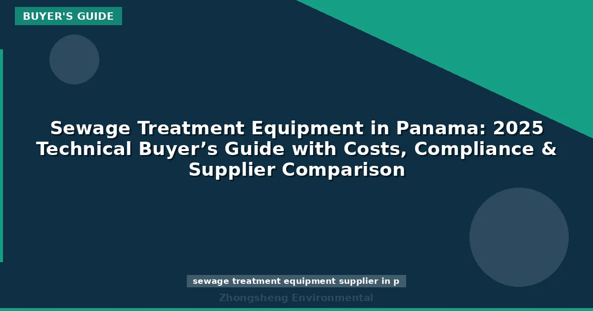 Sewage Treatment Equipment in Panama: 2025 Technical Buyer’s Guide with Costs, Compliance & Supplier Comparison