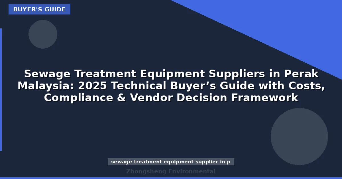 Sewage Treatment Equipment Suppliers in Perak Malaysia: 2025 Technical Buyer’s Guide with Costs, Compliance & Vendor Decision Framework