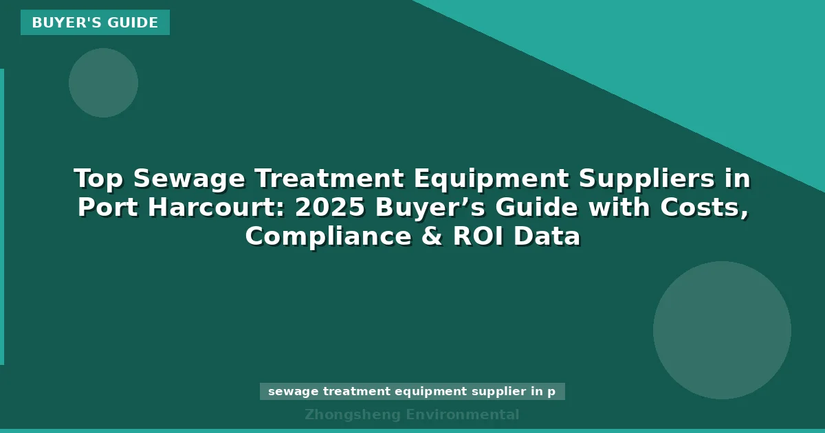 Top Sewage Treatment Equipment Suppliers in Port Harcourt: 2025 Buyer’s Guide with Costs, Compliance & ROI Data