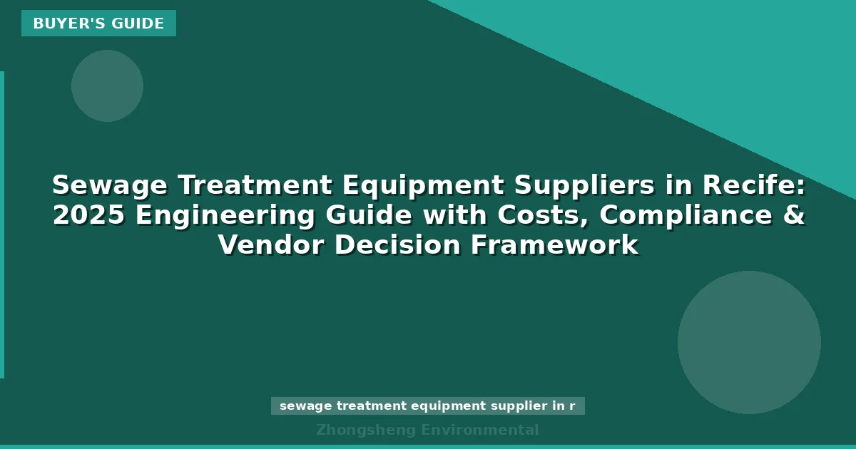 Sewage Treatment Equipment Suppliers in Recife: 2025 Engineering Guide with Costs, Compliance & Vendor Decision Framework