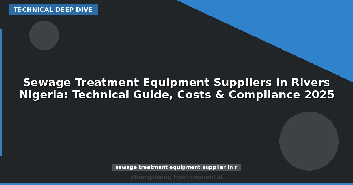 Sewage Treatment Equipment Suppliers in Rivers Nigeria: Technical Guide, Costs & Compliance 2025