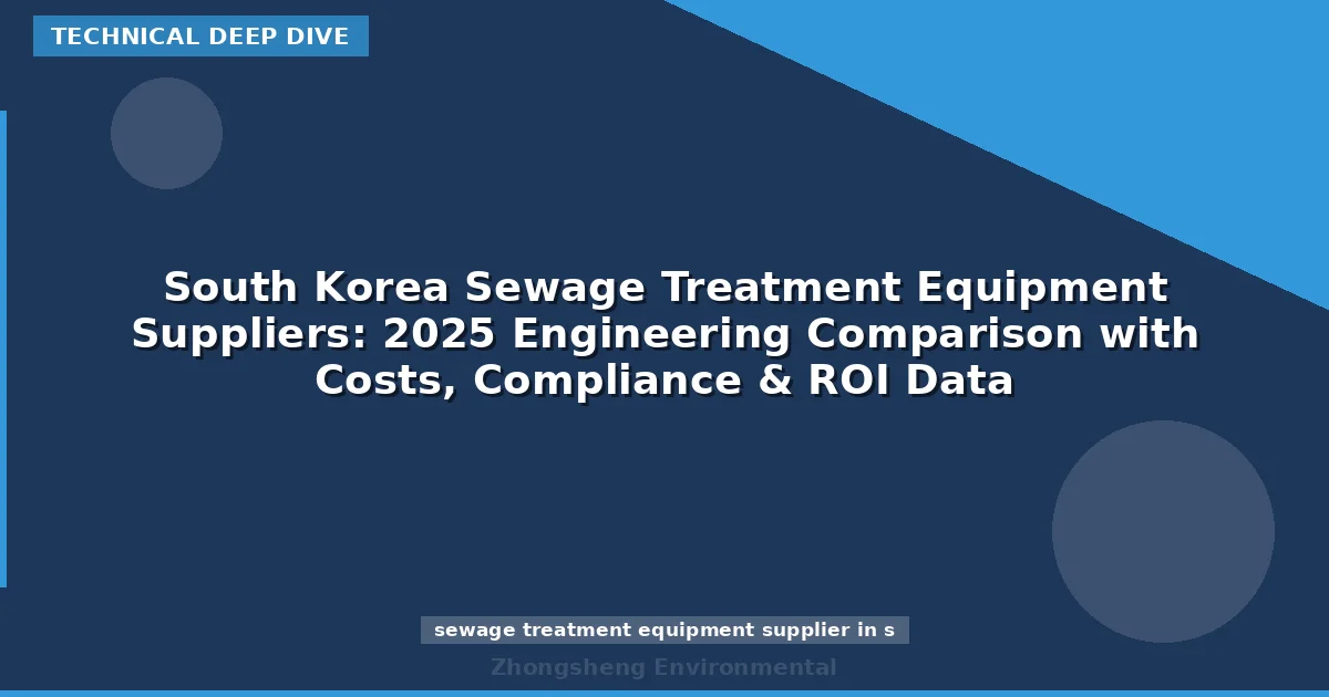 South Korea Sewage Treatment Equipment Suppliers: 2025 Engineering Comparison with Costs, Compliance & ROI Data