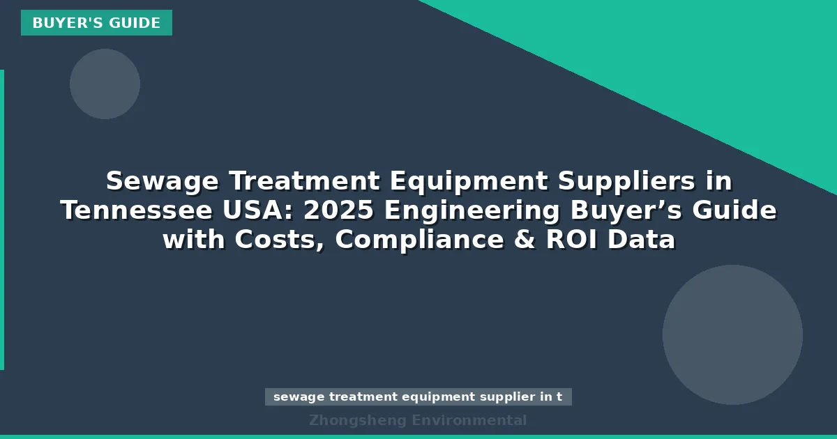 Sewage Treatment Equipment Suppliers in Tennessee USA: 2025 Engineering Buyer’s Guide with Costs, Compliance & ROI Data