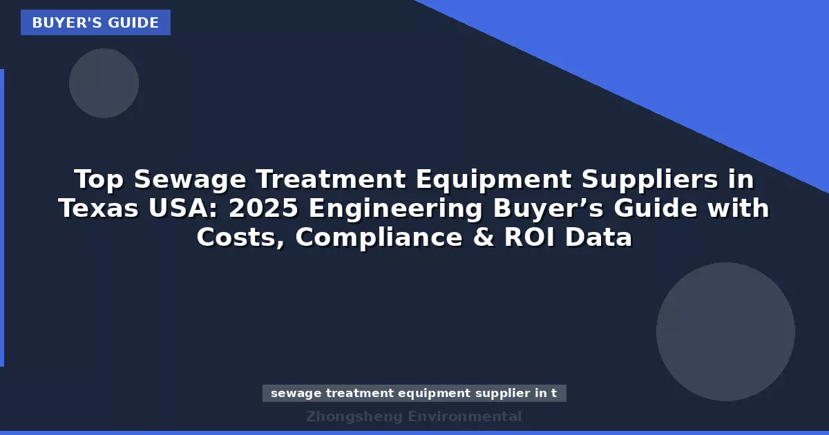 Top Sewage Treatment Equipment Suppliers in Texas USA: 2025 Engineering Buyer’s Guide with Costs, Compliance & ROI Data