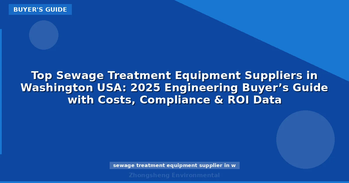 Top Sewage Treatment Equipment Suppliers in Washington USA: 2025 Engineering Buyer’s Guide with Costs, Compliance & ROI Data