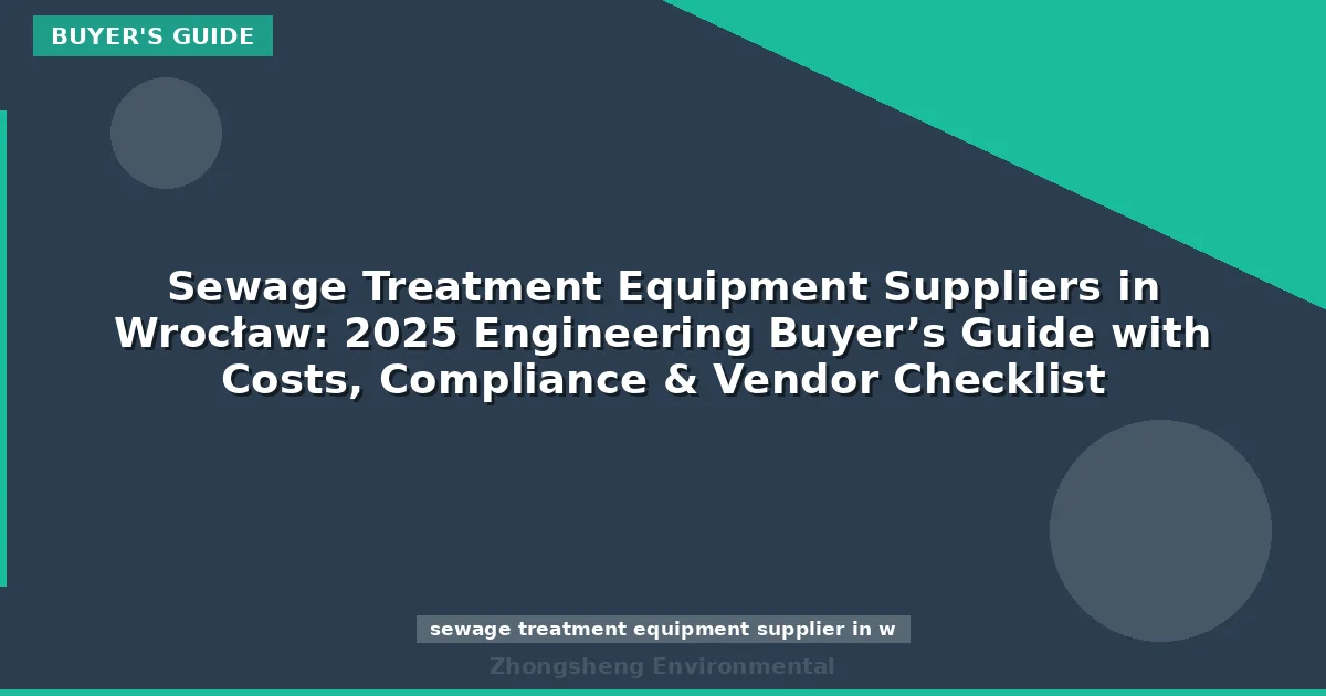 Sewage Treatment Equipment Suppliers in Wrocław: 2025 Engineering Buyer’s Guide with Costs, Compliance & Vendor Checklist